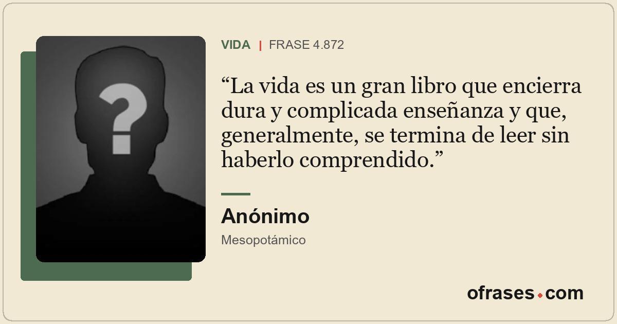 La vida es un gran libro que encierra dura y complicada enseñanza y que, general...