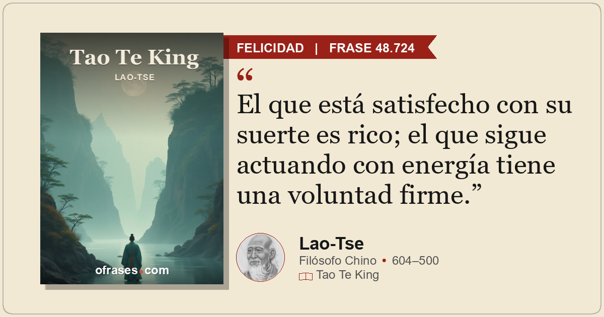 El que está satisfecho con su suerte es rico; el que sigue actuando con energía...
