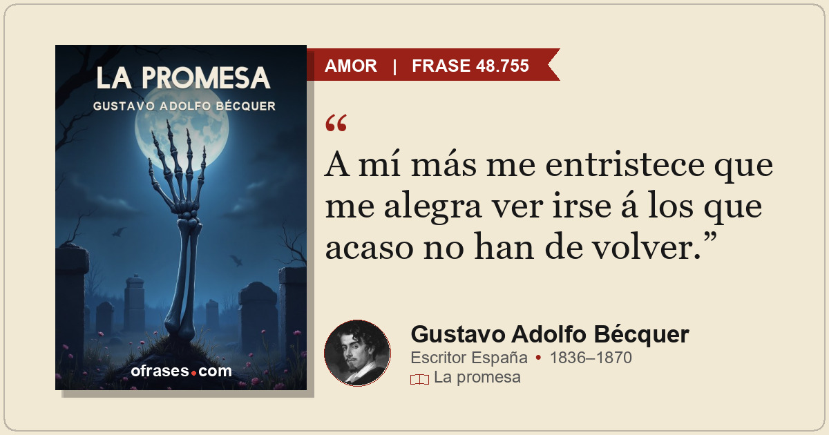 A mí más me entristece que me alegra ver irse á los que acaso no han de volver.