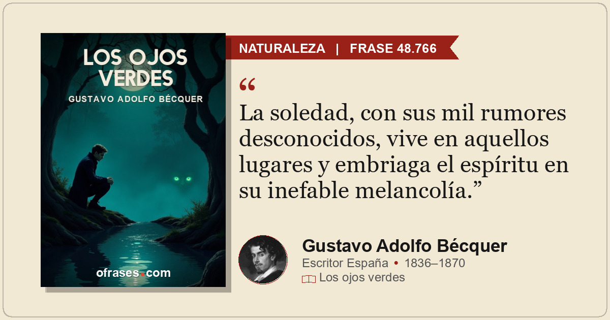 La soledad, con sus mil rumores desconocidos, vive en aquellos lugares y embriag...