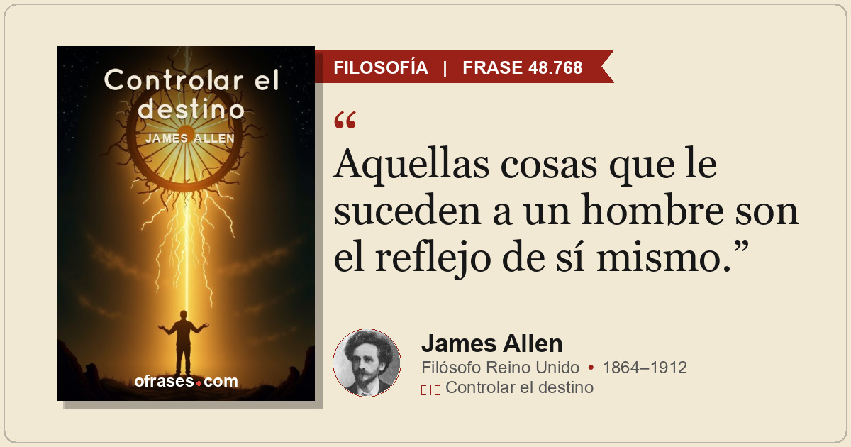 Aquellas cosas que le suceden a un hombre son el reflejo de sí mismo.