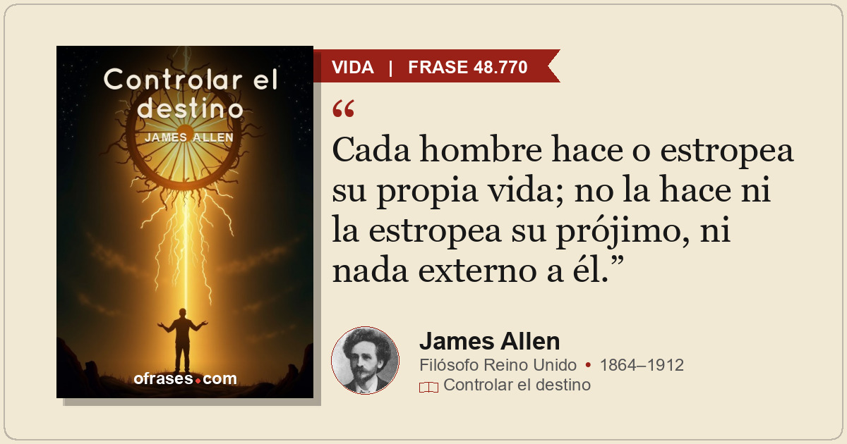 Cada hombre hace o estropea su propia vida; no la hace ni la estropea su prójimo...