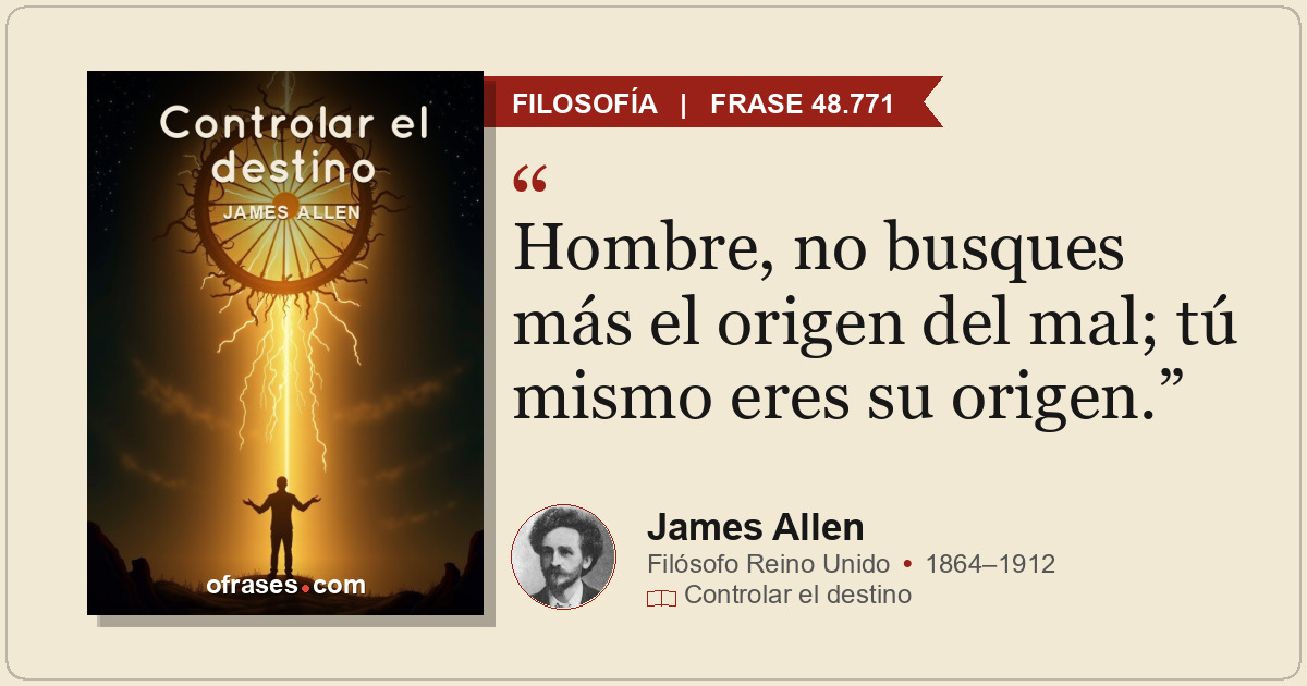 Hombre, no busques más el origen del mal; tú mismo eres su origen.