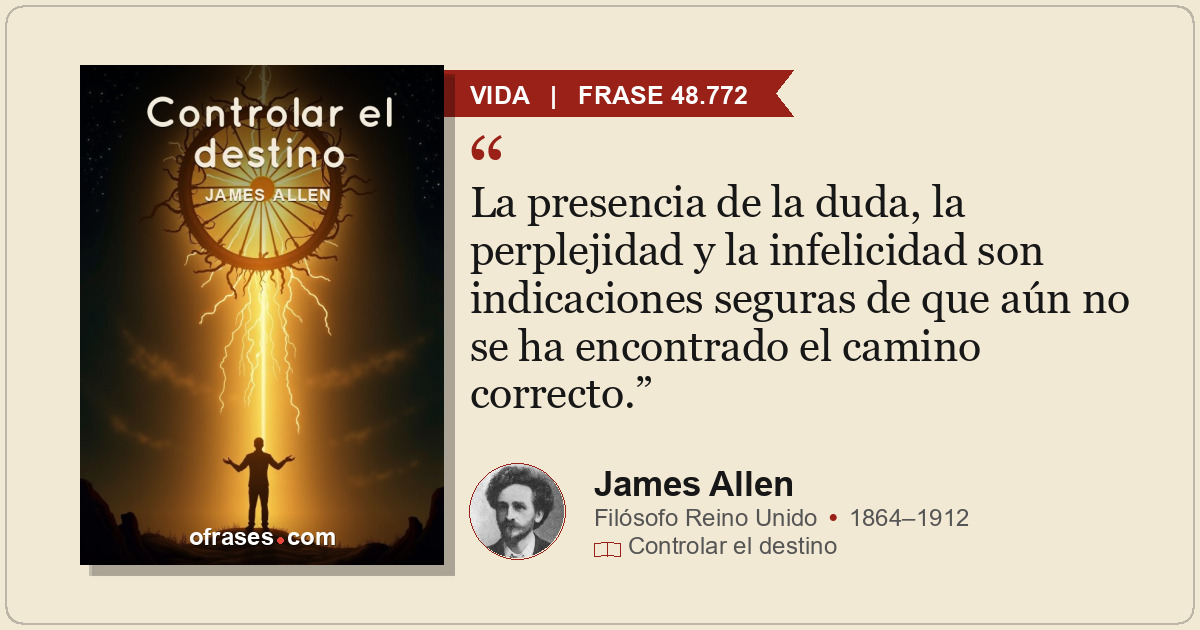 La presencia de la duda, la perplejidad y la infelicidad son indicaciones segura...