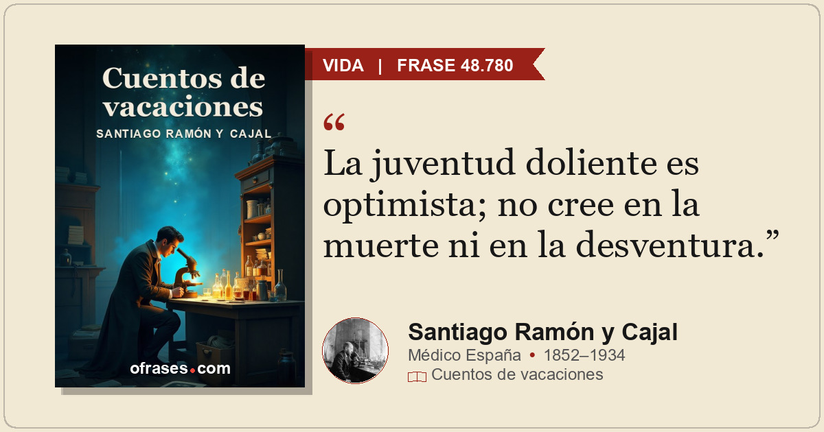 La juventud doliente es optimista; no cree en la muerte ni en la desventura.