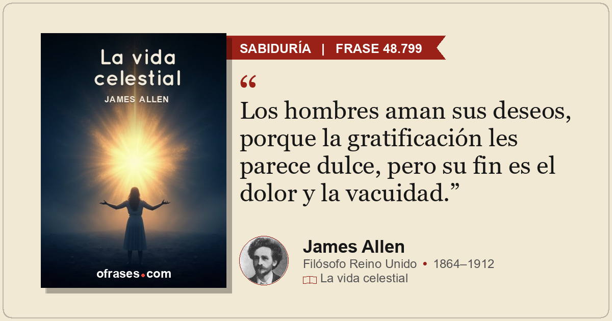 Los hombres aman sus deseos, porque la gratificación les parece dulce, pero su f...