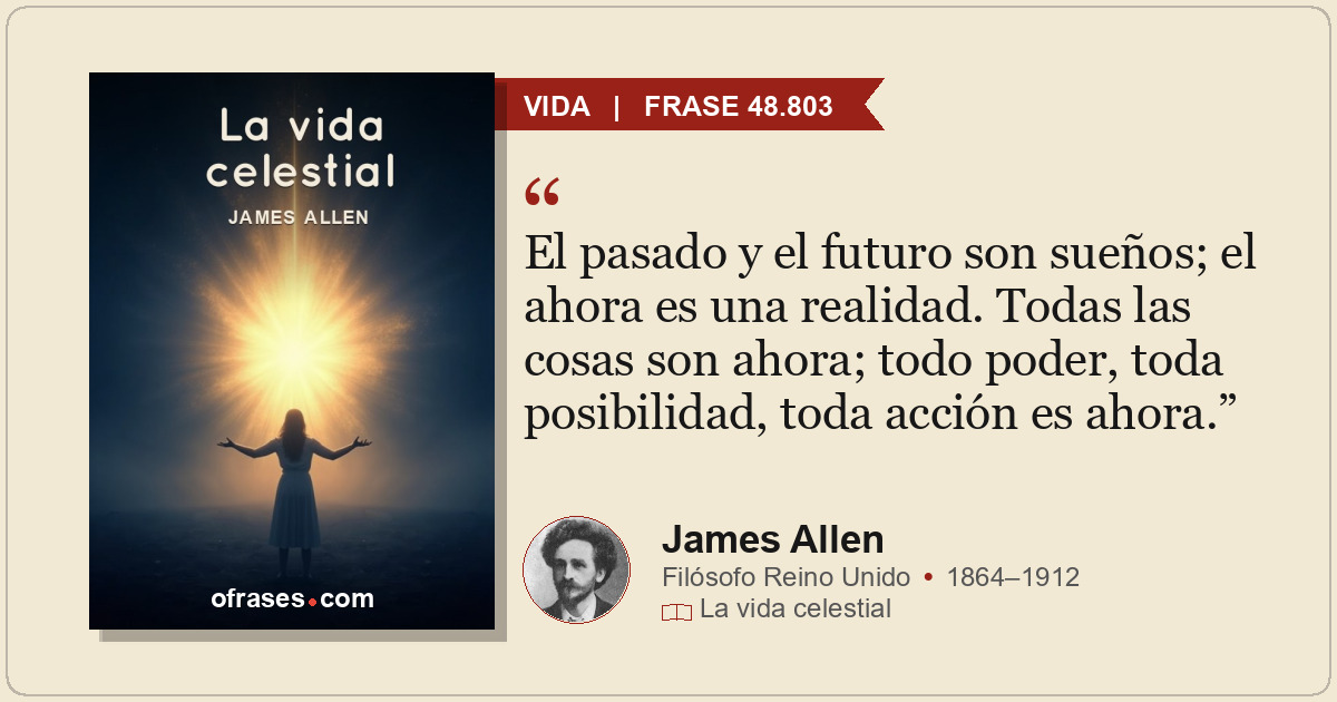 El pasado y el futuro son sueños; el ahora es una realidad. Todas las cosas son...