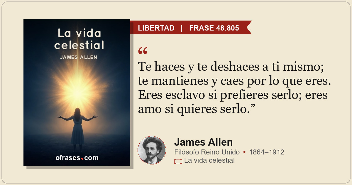 Te haces y te deshaces a ti mismo; te mantienes y caes por lo que eres. Eres esc...