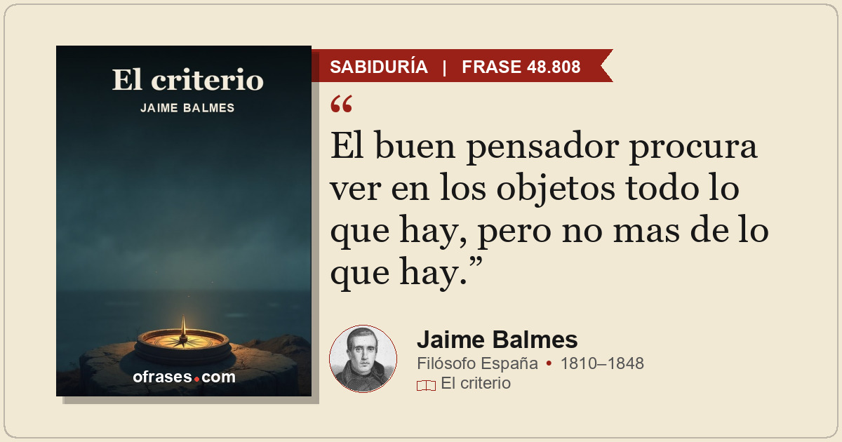 El buen pensador procura ver en los objetos todo lo que hay, pero no mas de lo q...