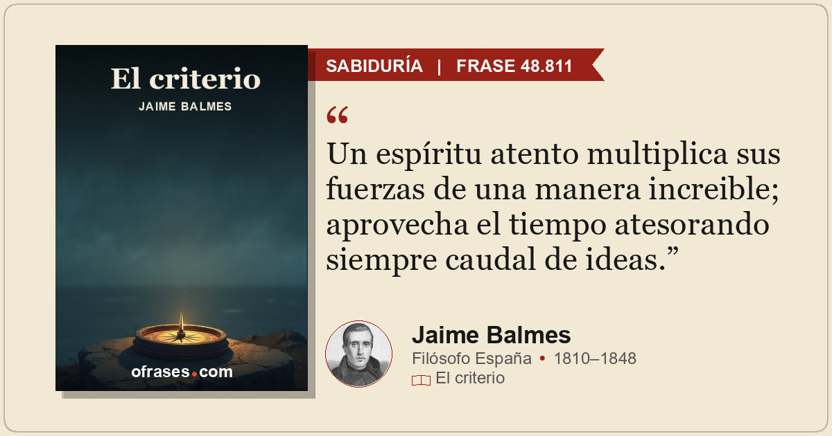 Un espíritu atento multiplica sus fuerzas de una manera increible; aprovecha el...