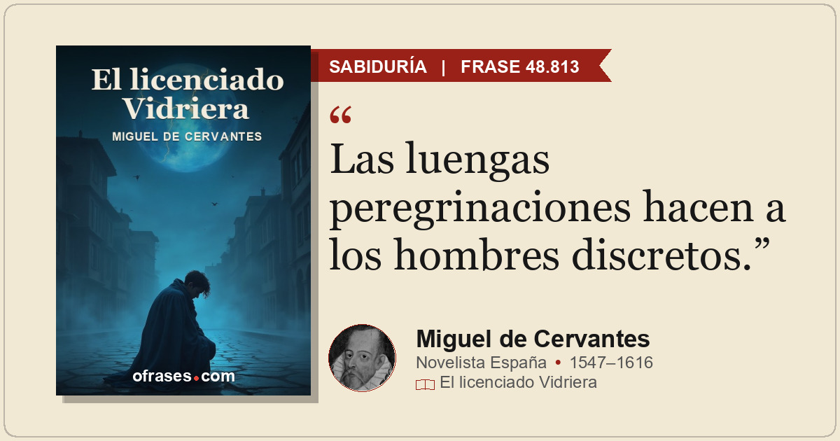 Las luengas peregrinaciones hacen a los hombres discretos.