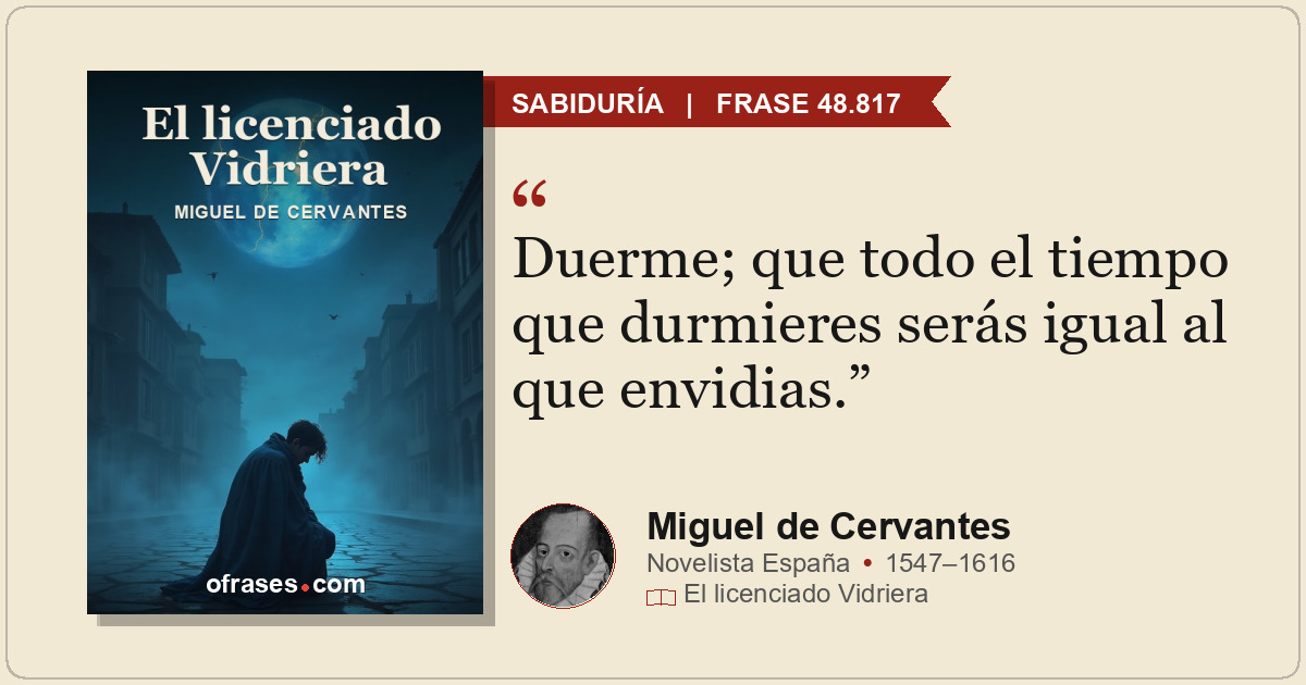 Duerme; que todo el tiempo que durmieres serás igual al que envidias.