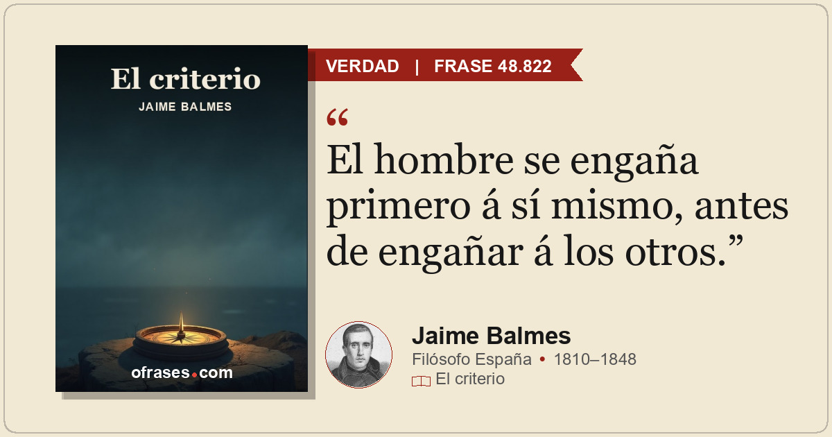 El hombre se engaña primero á sí mismo, antes de engañar á los otros.
