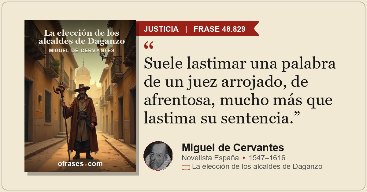 Suele lastimar una palabra de un juez arrojado, de afrentosa, mucho más que last...
