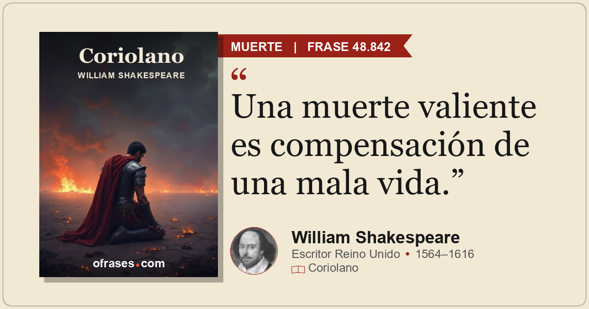 Una muerte valiente es compensación de una mala vida.