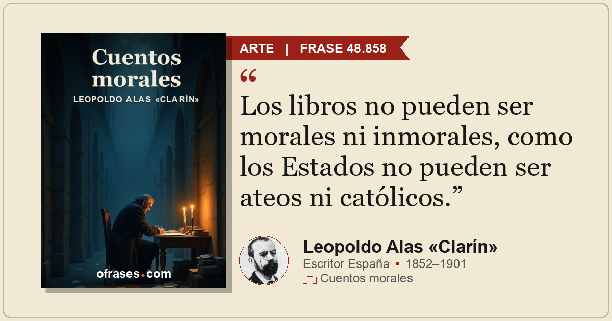 Los libros no pueden ser morales ni inmorales, como los Estados no pueden ser at...
