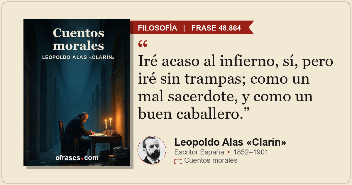 Iré acaso al infierno, sí, pero iré sin trampas; como un mal sacerdote, y como u...