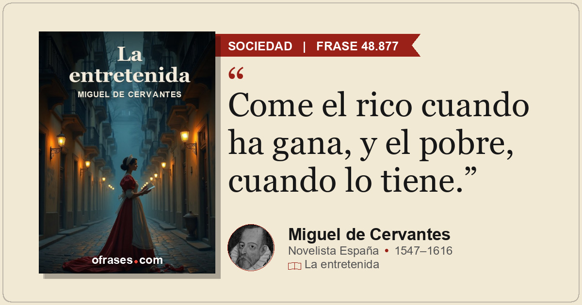 Come el rico cuando ha gana, y el pobre, cuando lo tiene.