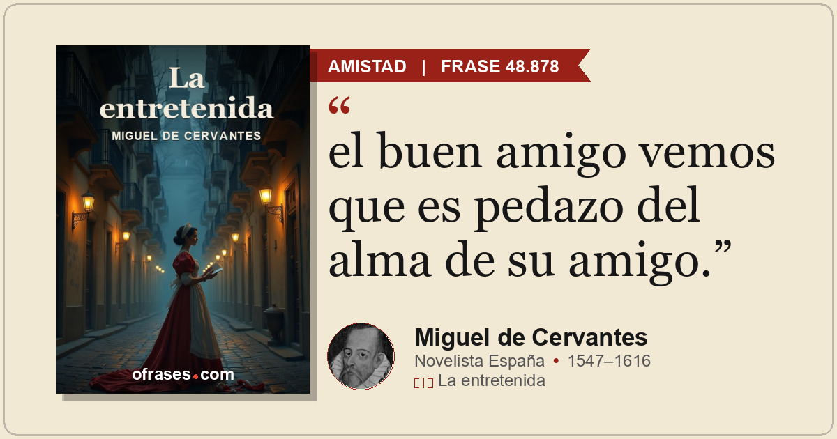 el buen amigo vemos que es pedazo del alma de su amigo.
