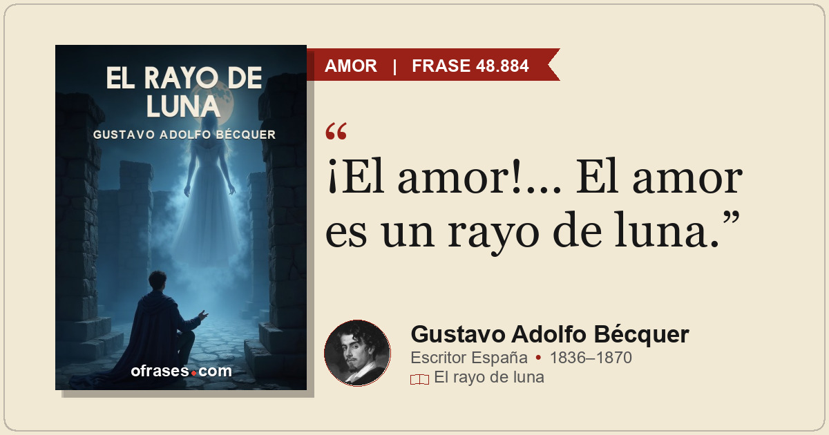 ¡El amor!... El amor es un rayo de luna.