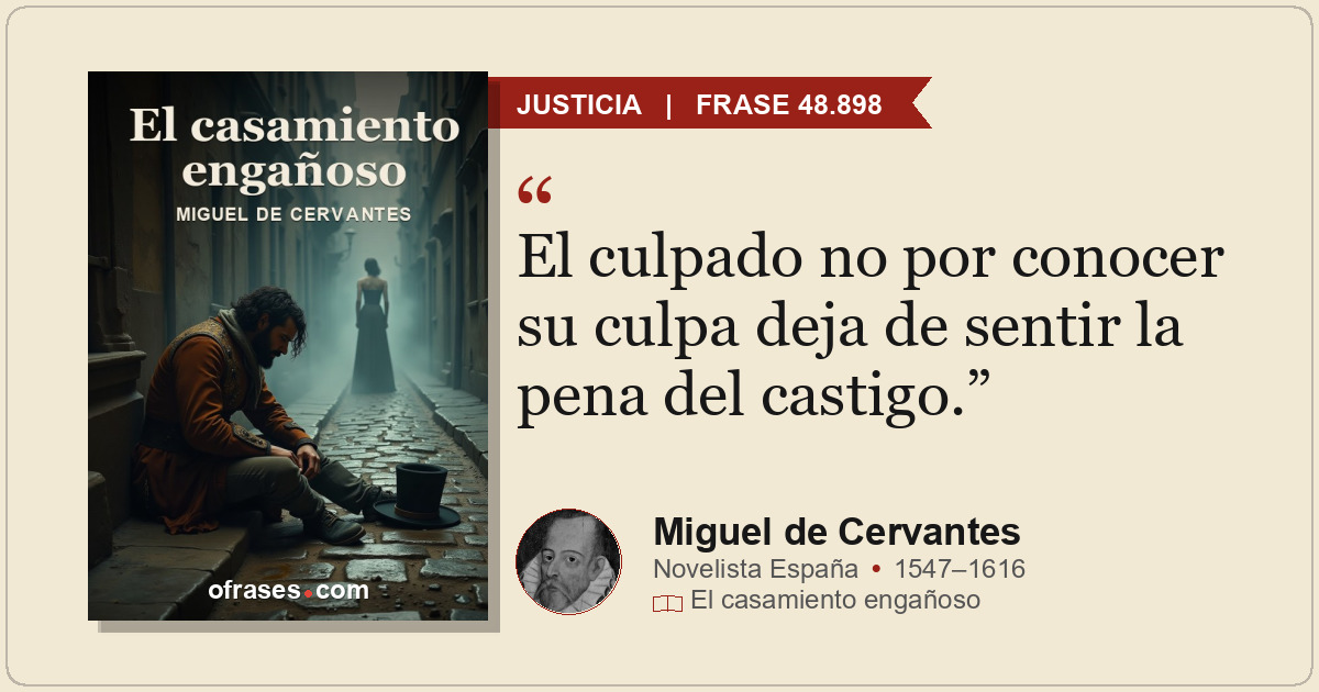 El culpado no por conocer su culpa deja de sentir la pena del castigo.