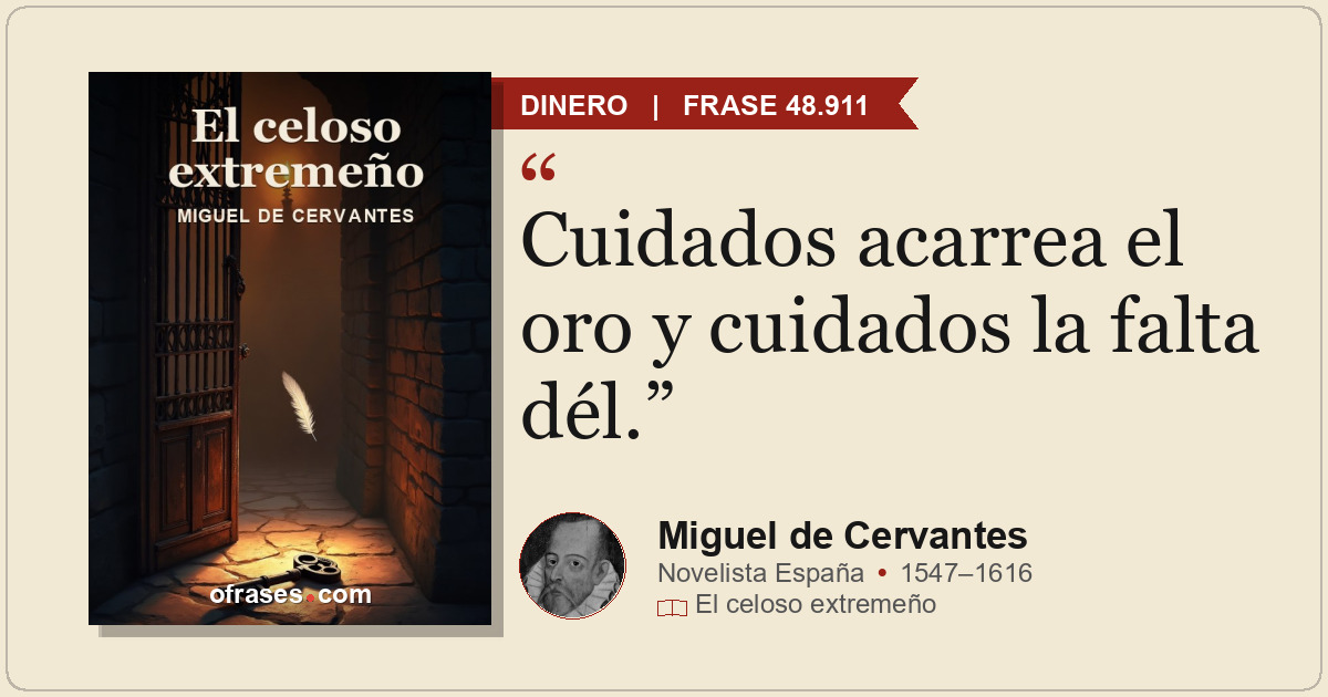 Cuidados acarrea el oro y cuidados la falta dél.