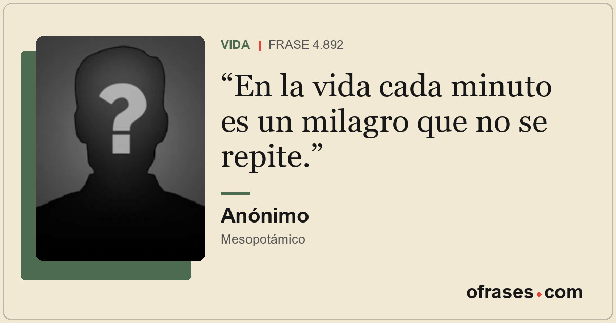 En la vida cada minuto es un milagro que no se repite.