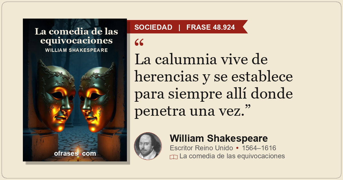 La calumnia vive de herencias y se establece para siempre allí donde penetra una...