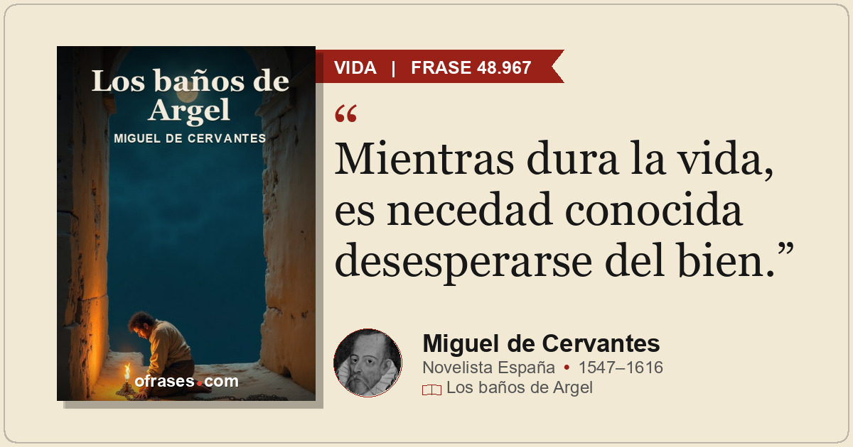 Mientras dura la vida, es necedad conocida desesperarse del bien.