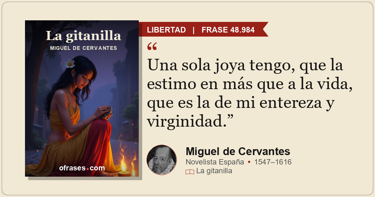 Una sola joya tengo, que la estimo en más que a la vida, que es la de mi enterez...