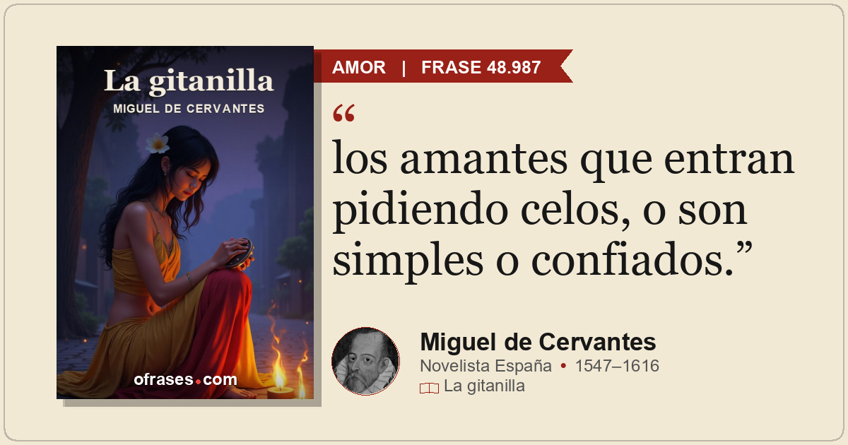 los amantes que entran pidiendo celos, o son simples o confiados.