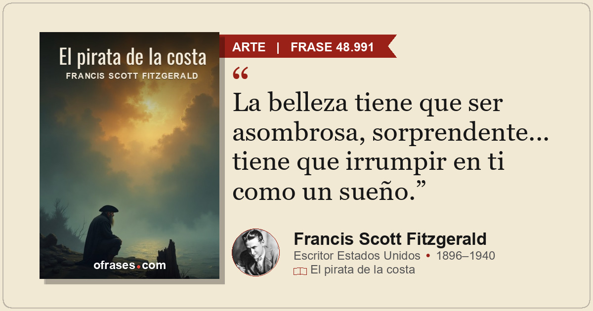 La belleza tiene que ser asombrosa, sorprendente... tiene que irrumpir en ti com...
