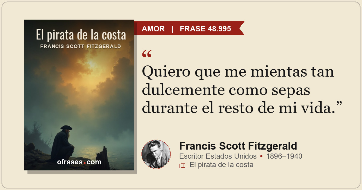 Quiero que me mientas tan dulcemente como sepas durante el resto de mi vida.