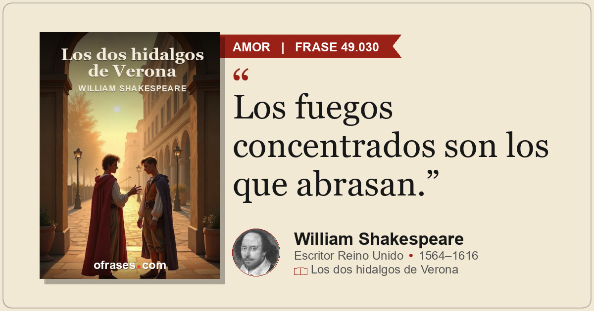 Los fuegos concentrados son los que abrasan.