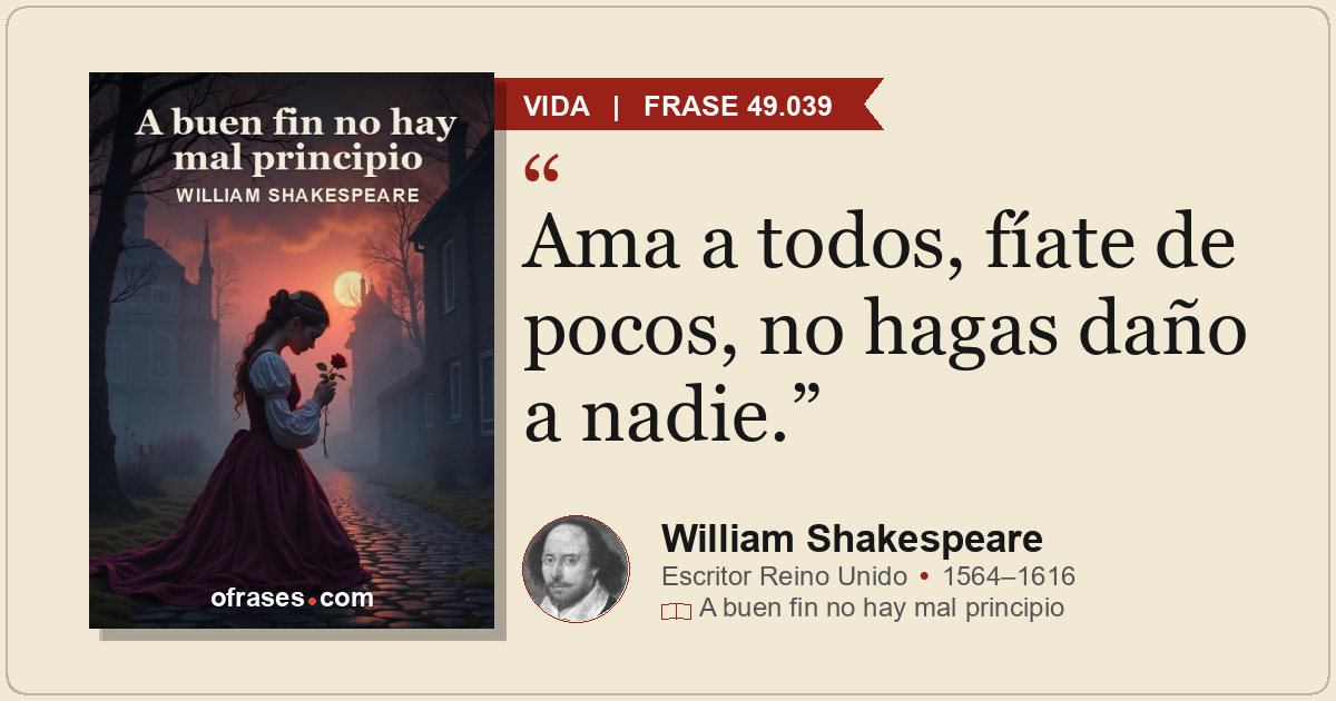 Ama a todos, fíate de pocos, no hagas daño a nadie.