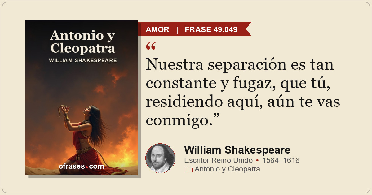 Nuestra separación es tan constante y fugaz, que tú, residiendo aquí, aún te vas...