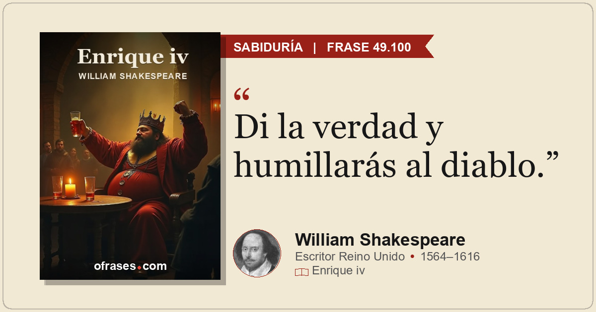 Di la verdad y humillarás al diablo.