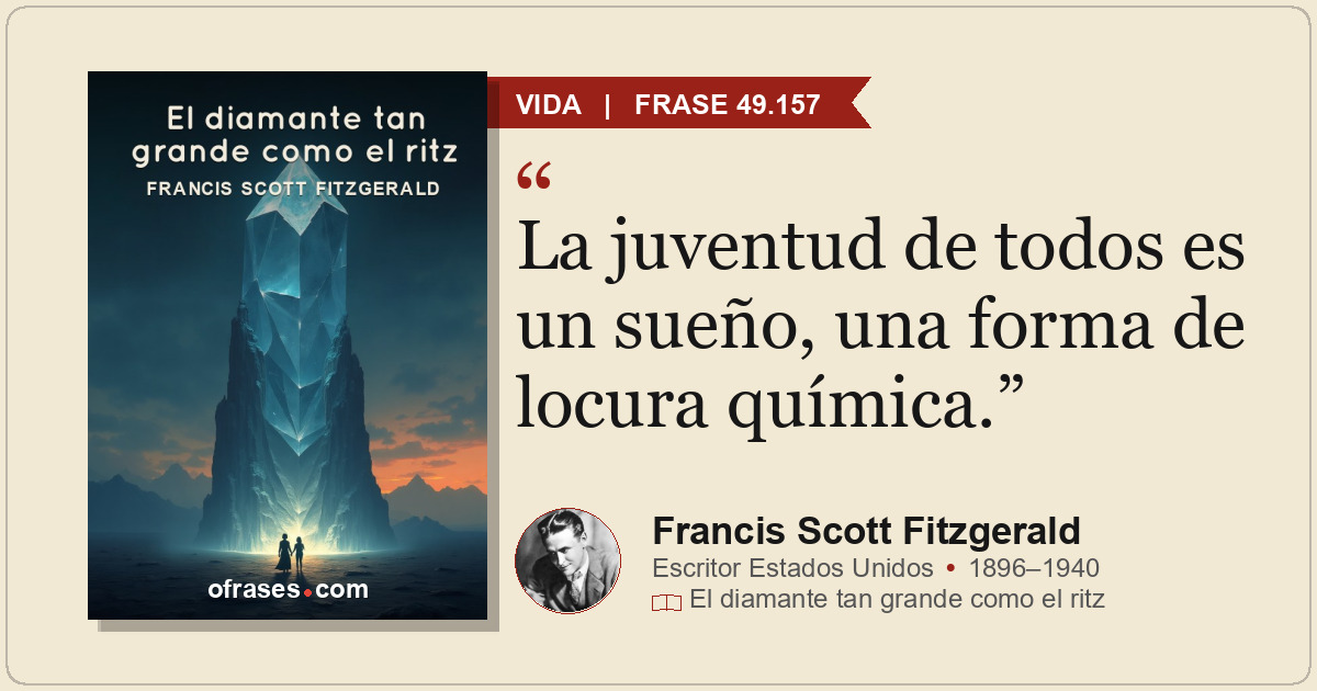La juventud de todos es un sueño, una forma de locura química.