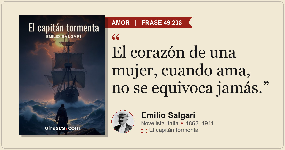El corazón de una mujer, cuando ama, no se equivoca jamás.