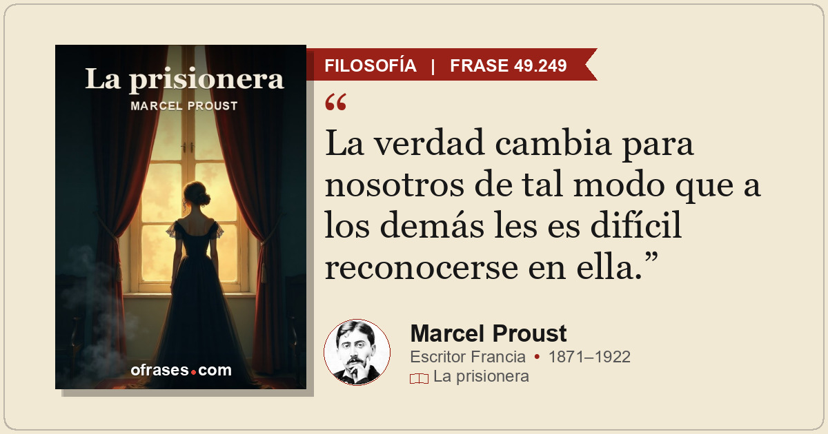 La verdad cambia para nosotros de tal modo que a los demás les es difícil recono...