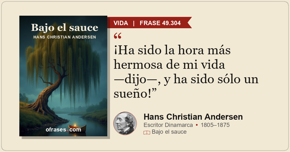¡Ha sido la hora más hermosa de mi vida —dijo—, y ha sido sólo un sueño!