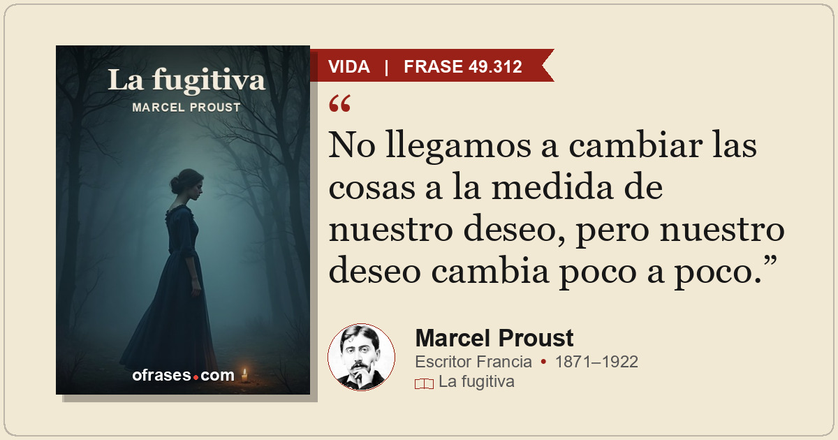 No llegamos a cambiar las cosas a la medida de nuestro deseo, pero nuestro deseo...