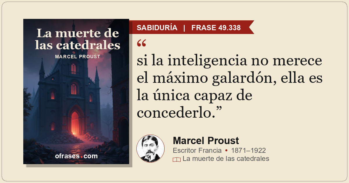 si la inteligencia no merece el máximo galardón, ella es la única capaz de conce...