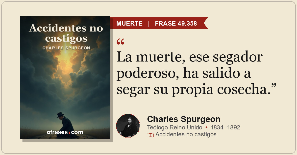 La muerte, ese segador poderoso, ha salido a segar su propia cosecha.
