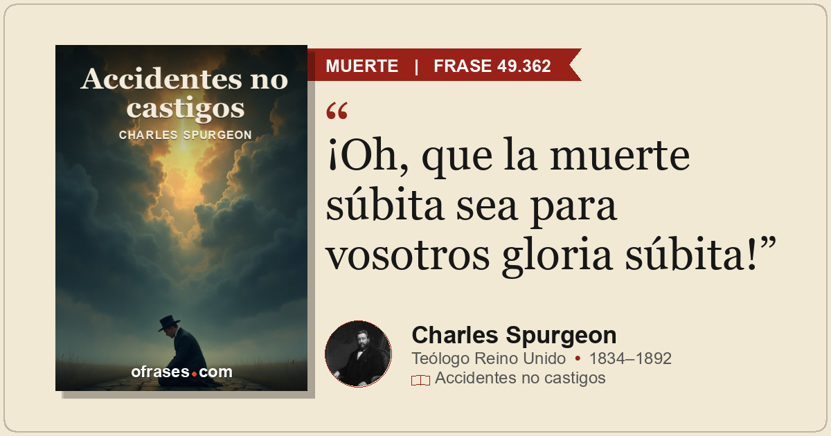¡Oh, que la muerte súbita sea para vosotros gloria súbita!