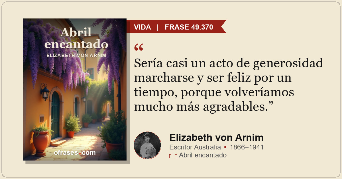 Sería casi un acto de generosidad marcharse y ser feliz por un tiempo, porque vo...