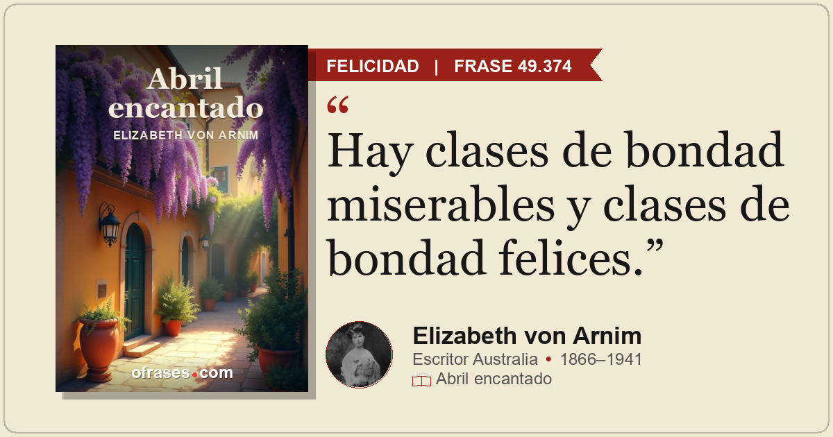 Hay clases de bondad miserables y clases de bondad felices.