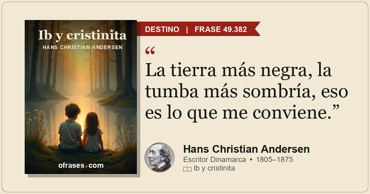 La tierra más negra, la tumba más sombría, eso es lo que me conviene.