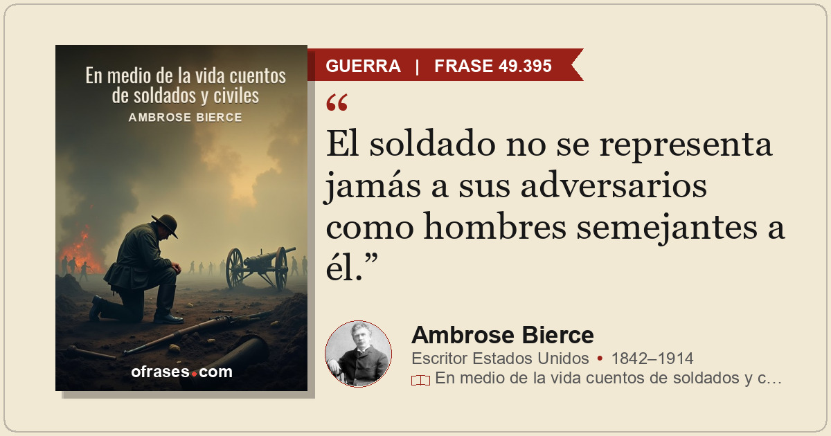 El soldado no se representa jamás a sus adversarios como hombres semejantes a él...