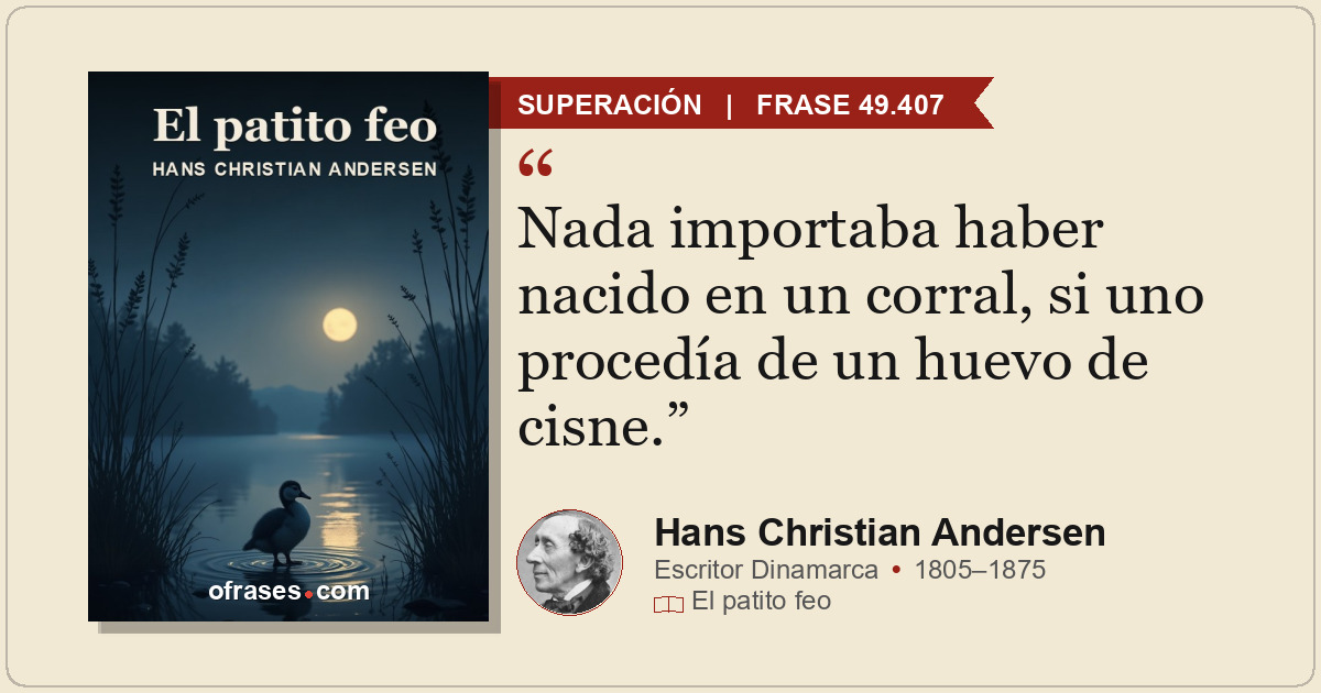 Nada importaba haber nacido en un corral, si uno procedía de un huevo de cisne.